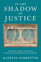 In the Shadow of Justice: Postwar Liberalism and the Remaking of Political Philosophy Subscription