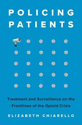 Policing Patients: Treatment and Surveillance on the Frontlines of the Opioid Crisis