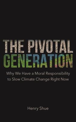 The Pivotal Generation: Why We Have a Moral Responsibility to Slow Climate Change Right Now