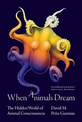 When Animals Dream: The Hidden World of Animal Consciousness