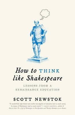 How to Think Like Shakespeare: Lessons from a Renaissance Education