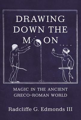 Drawing Down the Moon: Magic in the Ancient Greco-Roman World