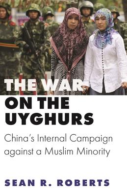 The War on the Uyghurs: China's Internal Campaign Against a Muslim Minority