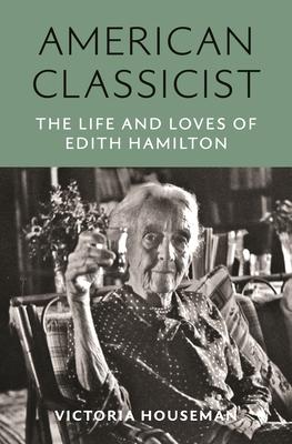 American Classicist: The Life and Loves of Edith Hamilton