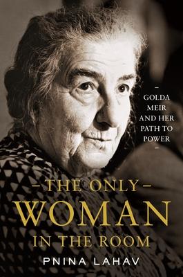 Only Woman in the Room: Golda Meir and Her Path to Power