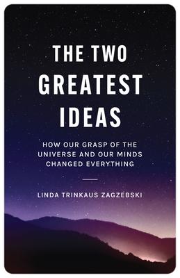 The Two Greatest Ideas: How Our Grasp of the Universe and Our Minds Changed Everything