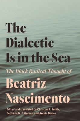 The Dialectic Is in the Sea: The Black Radical Thought of Beatriz Nascimento