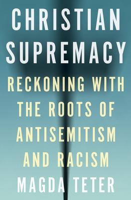 Christian Supremacy: Reckoning with the Roots of Antisemitism and Racism