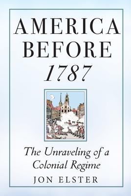 America Before 1787: The Unraveling of a Colonial Regime