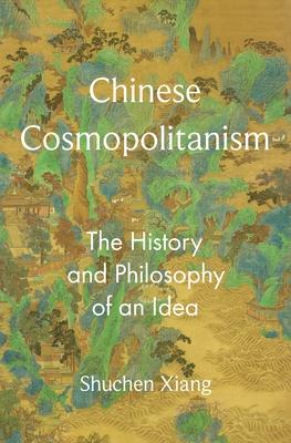 Chinese Cosmopolitanism: The History and Philosophy of an Idea