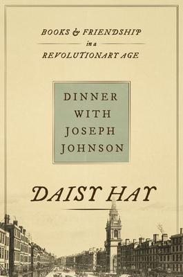 Dinner with Joseph Johnson: Books and Friendship in a Revolutionary Age