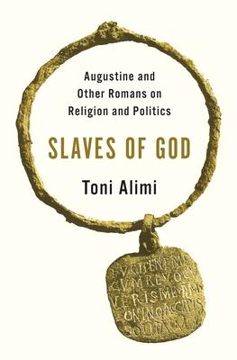 Slaves of God: Augustine and Other Romans on Religion and Politics