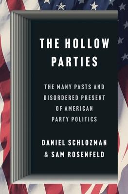 The Hollow Parties: The Many Pasts and Disordered Present of American Party Politics