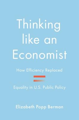 Thinking Like an Economist: How Efficiency Replaced Equality in U.S. Public Policy