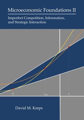 Microeconomic Foundations II: Imperfect Competition, Information, and Strategic Interaction