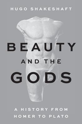 Beauty and the Gods: A History from Homer to Plato Subscription