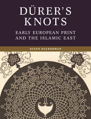 Drer's Knots: Early European Print and the Islamic East