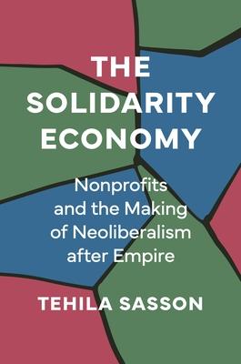 The Solidarity Economy: Nonprofits and the Making of Neoliberalism After Empire Subscription