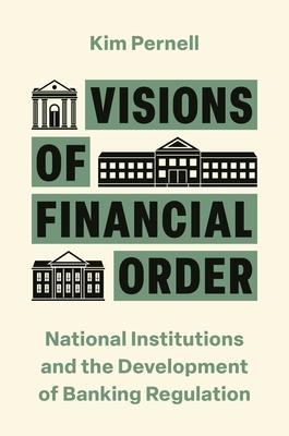 Visions of Financial Order: National Institutions and the Development of Banking Regulation