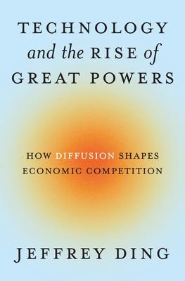 Technology and the Rise of Great Powers: How Diffusion Shapes Economic Competition