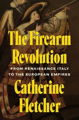 The Firearm Revolution: From Renaissance Italy to the European Empires Subscription