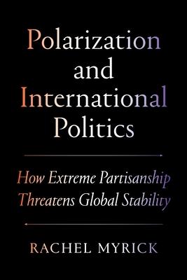 Polarization and International Politics: How Extreme Partisanship Threatens Global Stability Subscription