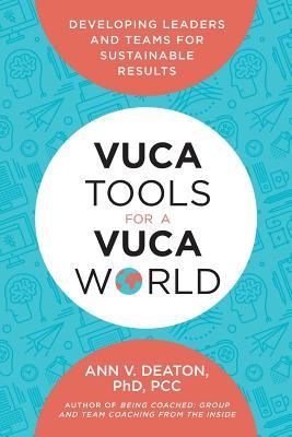 Vuca Tools for a Vuca World: Developing Leaders and Teams for Sustainable Results