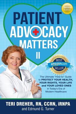 Patient Advocacy Matters II: The Ultimate "How-To" Guide to Protect Your Health Your Rights Your Life and Your Loved Ones