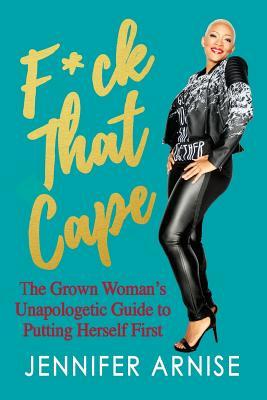 F*ck That Cape: The Grown Woman's Unapologetic Guide to Putting Herself First