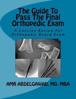 The Guide To Pass The Final Orthopedic Exam: A Concise Review For Orthopedic Board Exam