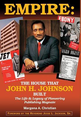 Empire: The House That John H. Johnson Built (The Life & Legacy of Pioneering Publishing Magnate)