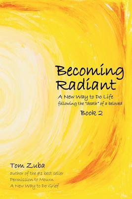 Becoming Radiant: A New Way to Do Life following the "death" of a beloved