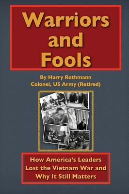 Warriors and Fools: How America's Leaders Lost the Vietnam War and Why It Still Matters