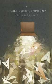 A Light Bulb Symphony: Poems by Phil Kaye