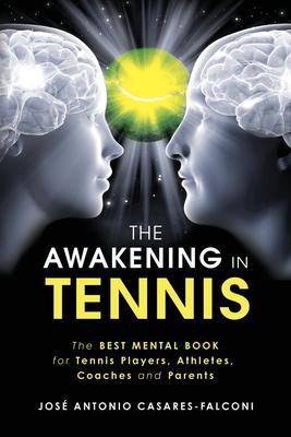 The AWAKENING in Tennis: The Best Mental Book for Tennis Players, Athletes, Coaches and Parents