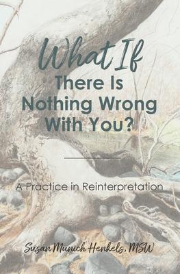 What if There Is Nothing Wrong With You: A Practice in Reinterpretation