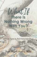 What if There Is Nothing Wrong With You: A Practice in Reinterpretation Subscription