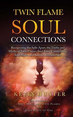 Twin Flame Soul Connections: Recognizing the Split Apart, the Truths and Myths of Twin Flames, Soul Love Connections, Soul Mates, and Karmic Relati