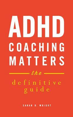 ADHD Coaching Matters: The Definitive Guide