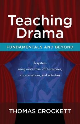 Teaching Drama: Fundamentals and Beyond: A System Using more than 250 Exercises, Improvisations and Activities