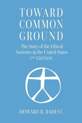 Toward Common Ground - The Story of the Ethical Societies in the United States