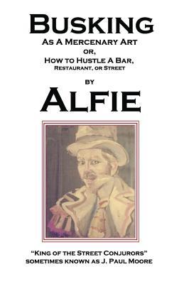 Busking as a Mercenary Art: or How to Hustle a Bar, Restaurant, or Street Subscription