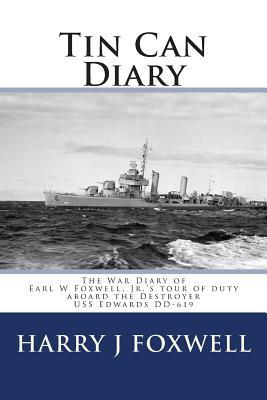 Tin Can Diary: The Diary of Earl W Foxwell, Jr.'s tour of duty aboard the Destroyer USS Edwards DD-619