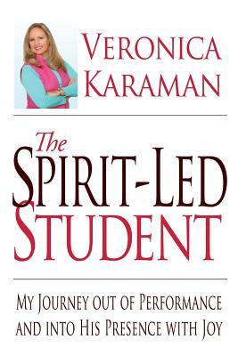 The Spirit-led Student: My Journey Out of Performance and Into His Presence with Joy