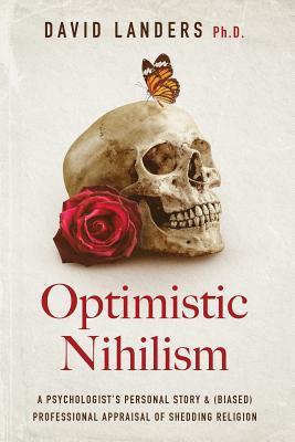 Optimistic Nihilism: A Psychologist's Personal Story & (Biased) Professional Appraisal of Shedding Religion