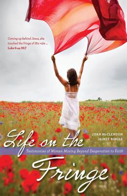 Life on the Fringe: Testimonies of Women Moving Beyond Desperation to Faith