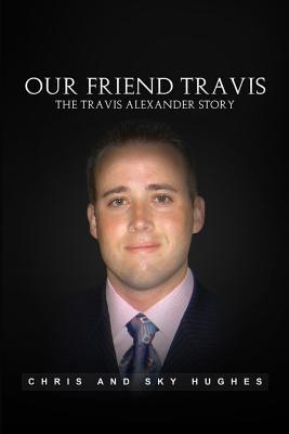 Our Friend Travis: The Travis Alexander Story