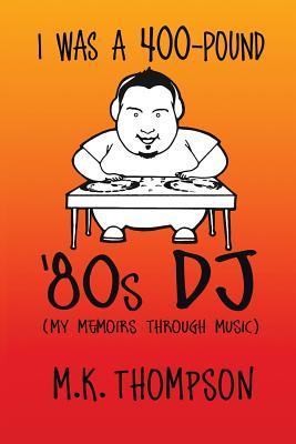 I Was A 400-pound '80s DJ: My Memoirs Through Music