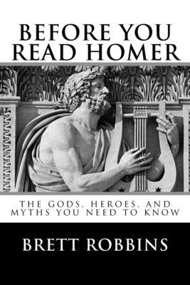 Before You Read Homer: The Gods, Heroes, and Myths You Need to Know