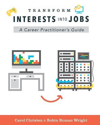 Transform Interests Into Jobs: A Career Practitioner's Guide